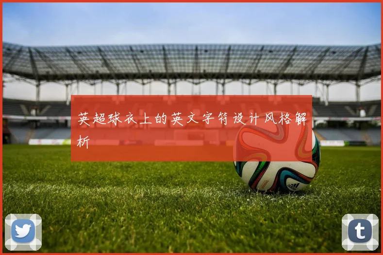 英超球衣上的英文字符设计风格解析