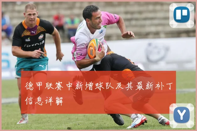 德甲联赛中新增球队及其最新补丁信息详解